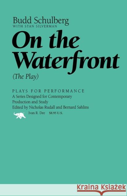 On the Waterfront: The Play Budd Schulberg Stan Silverman 9781566633680 Ivan R. Dee Publisher