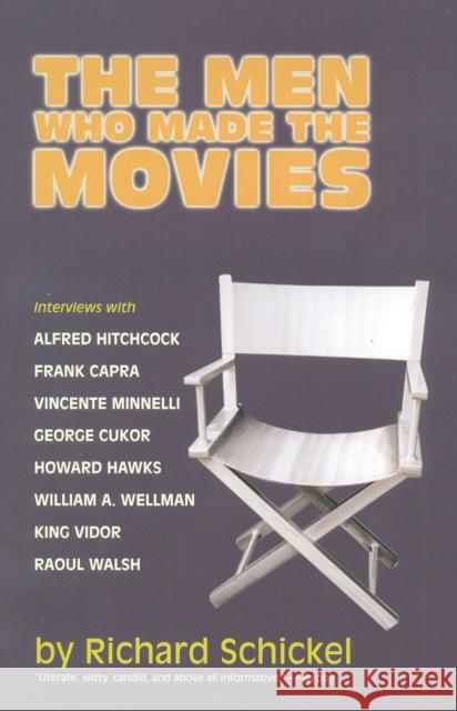 The Men Who Made the Movies: Interviews with Frank Capra, George Cukor, Howard Hawks, Alfred Hitchcock, Vincente Minnelli, King Vidor, Raoul Walsh, Richard Schickel 9781566633741 Ivan R. Dee Publisher