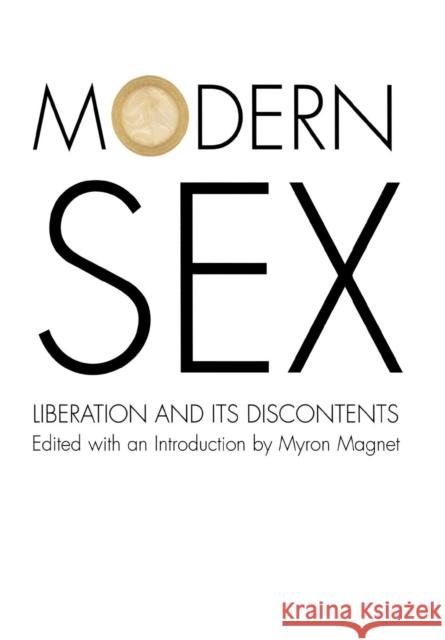 Modern Sex: Liberation and Its Discontents Magnet, Myron 9781566633833 Ivan R. Dee Publisher