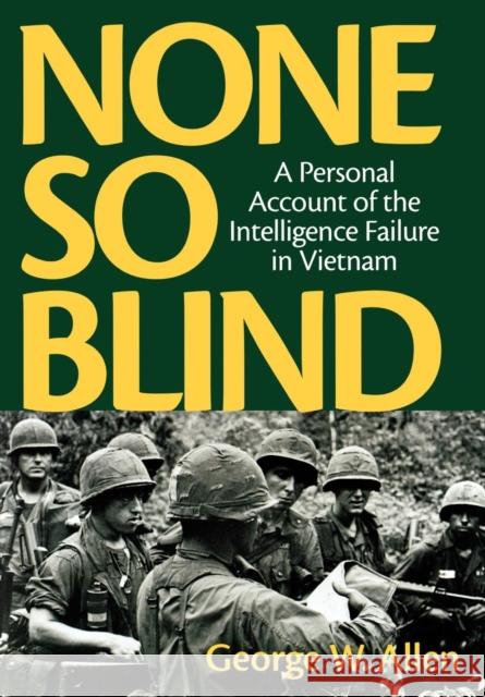 None So Blind: A Personal Account of the Intelligence Failure in Vietnam Allen, George W. 9781566633871 Ivan R. Dee Publisher