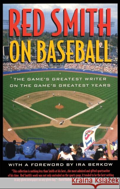 Red Smith on Baseball: The Game's Greatest Writer on the Game's Greatest Years Red Smith Ira Berkow 9781566634151