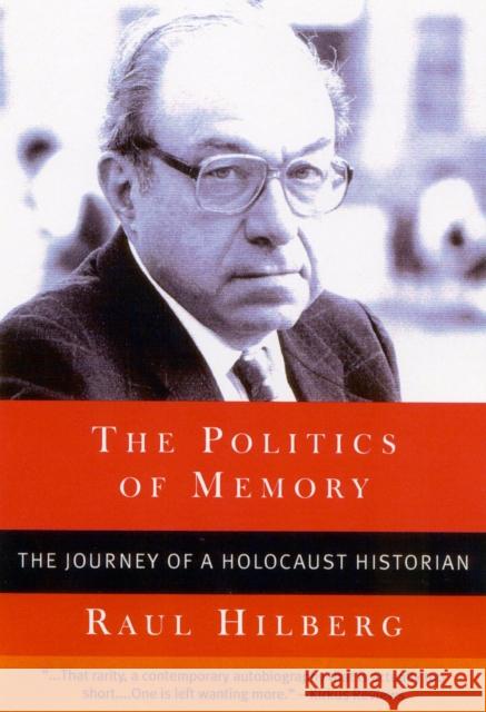 The Politics of Memory: The Journey of a Holocaust Historian Raul Hilberg Hilberg Raul 9781566634281