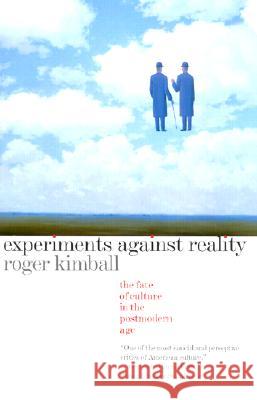 Experiments Against Reality: The Fate of Culture in the Postmodern Age Roger Kimball Kimball Roger 9781566634304 Ivan R. Dee Publisher