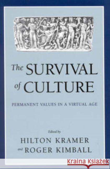 The Survival of Culture: Permanent Values in a Virtual Age Hilton Kramer Roger Kimball 9781566634656