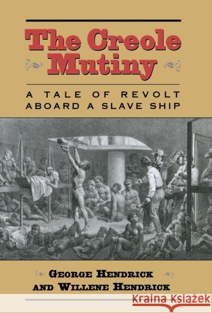 The Creole Mutiny: A Tale of Revolt Aboard a Slave Ship Hendrick, George 9781566634939 Ivan R. Dee Publisher