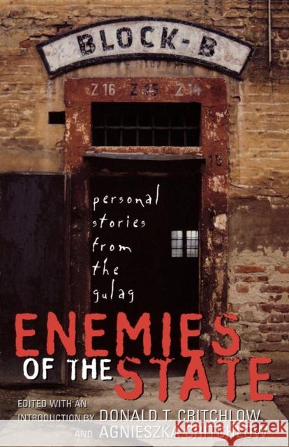 Enemies of the State: Personal Stories from the Gulag Donald T. Critchlow Agnieszka Critchlow 9781566635219 Ivan R. Dee Publisher