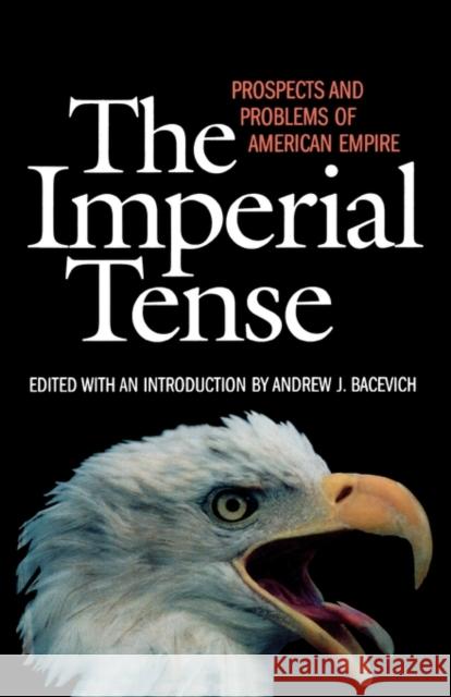 The Imperial Tense: Prospects and Problems of American Empire Bacevich, Andrew J. 9781566635332