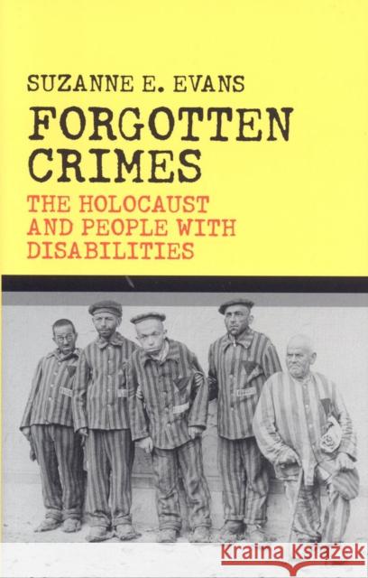 Forgotten Crimes: The Holocaust and People with Disabilities Suzanne E. Evans 9781566635653 Ivan R. Dee Publisher
