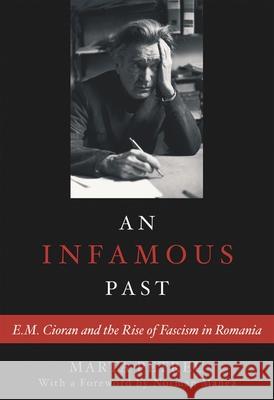 An Infamous Past: E.M. Cioran and the Rise of Fascism in Romania Petreu, Marta 9781566636070 Ivan R. Dee Publisher