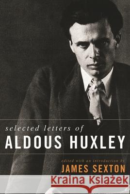 Selected Letters of Aldous Aldous Huxley, James Sexton, James Sexton 9781566636292 Ivan R Dee, Inc