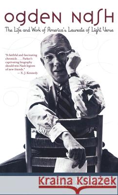 Ogden Nash: The Life and Work of America's Laureate of Light Verse Parker, Douglas M. 9781566636377 Ivan R. Dee Publisher