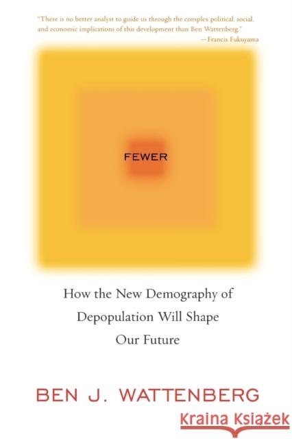 Fewer: How the New Demography of Depopulation Will Shape Our Future Ben J. Wattenberg 9781566636735 Ivan R. Dee Publisher