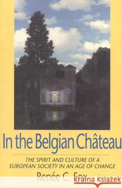 In the Belgian Chateau: The Spirit and Culture of a European Society in an Age of Change Renee C. Fox 9781566637121 Ivan R. Dee Publisher