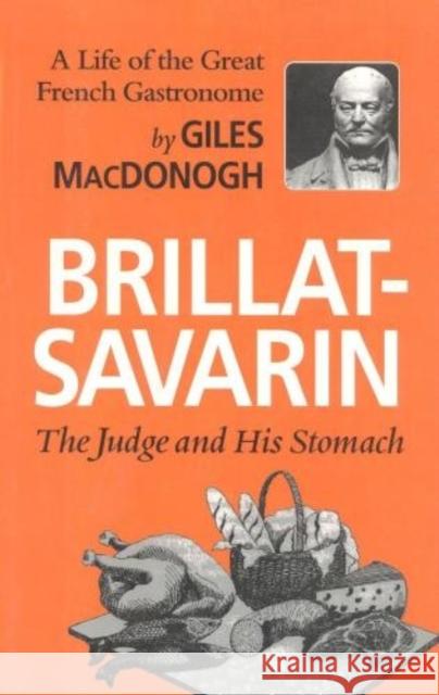 Brillat-Savarin: The Judge and His Stomach Giles MacDonogh 9781566637176 Ivan R. Dee Publisher