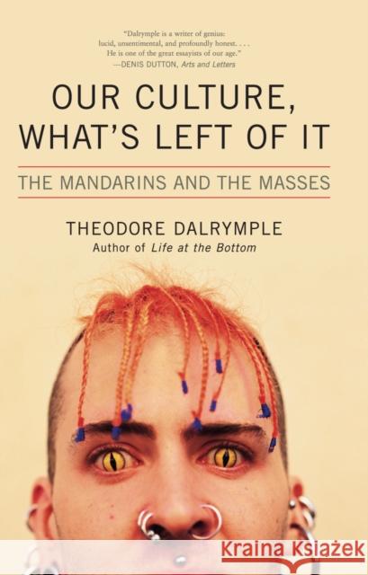 Our Culture, What's Left of It: The Mandarins and the Masses Theodore Dalrymple 9781566637213