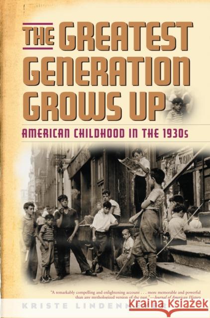 The Greatest Generation Grows Up: American Childhood in the 1930s Kriste Lindenmeyer 9781566637305 Ivan R. Dee Publisher