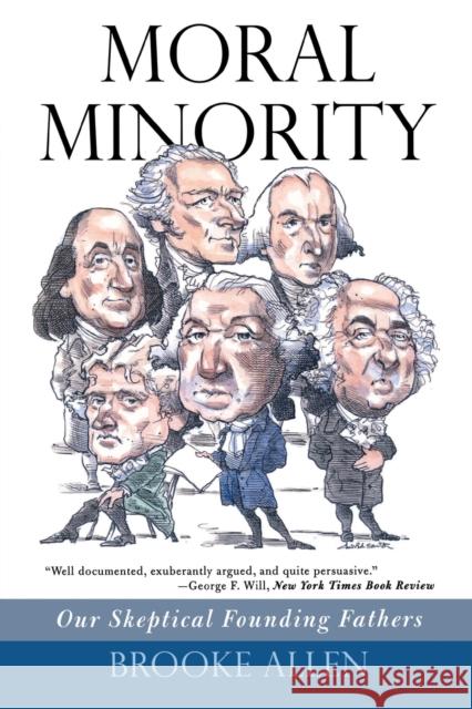 Moral Minority: Our Skeptical Founding Fathers Brooke Allen 9781566637510 Ivan R. Dee Publisher