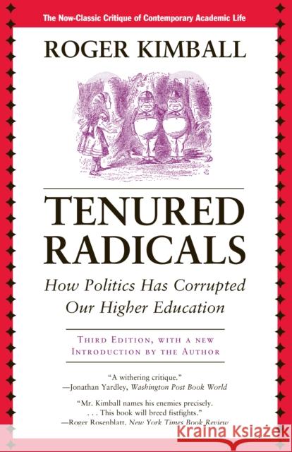 Tenured Radicals: How Politics Has Corrupted Our Higher Education, 3rd Edition Kimball, Roger 9781566637961 Ivan R. Dee Publisher