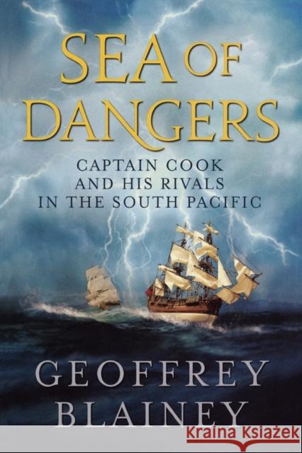 Sea of Dangers: Captain Cook and His Rivals in the South Pacific Blainey, Geoffrey 9781566638258 Ivan R. Dee Publisher
