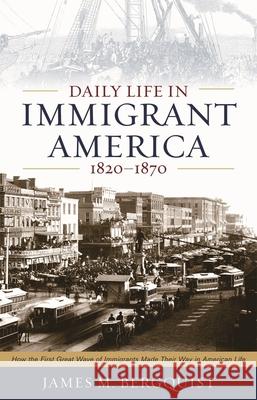 Daily Life in Immigrant America, 1820-1870: How the First Great Wave of Immigrants Made Their Way in America James M. Bergquist 9781566638296 Ivan R. Dee Publisher