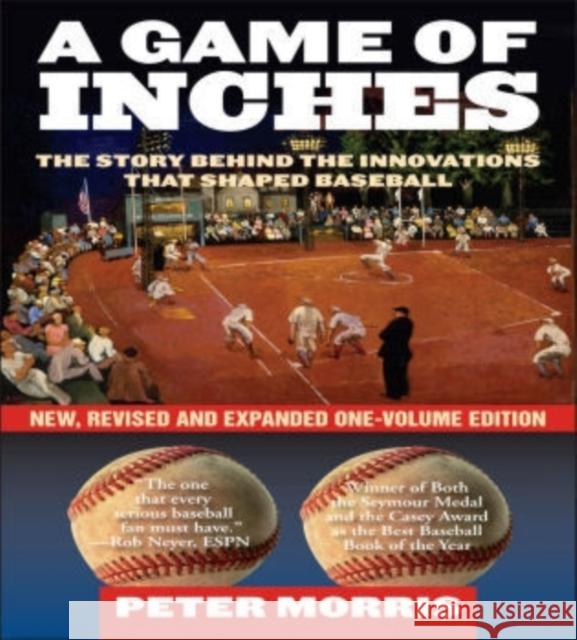 A Game of Inches: The Stories Behind the Innovations That Shaped Baseball, New, Revised and Expanded One-Volume Edition Morris, Peter 9781566638531