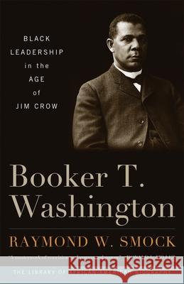 Booker T. Washington: Black Leadership in the Age of Jim Crow Raymond Smock 9781566638661