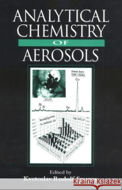 Analytical Chemistry of Aerosols: Science and Technology Spurny, Kvetoslav R. 9781566700405 CRC Press