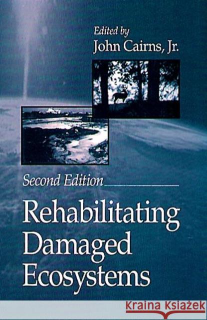 Rehabilitating Damaged Ecosystems John, Jr. Cairns Cairns 9781566700436 CRC Press