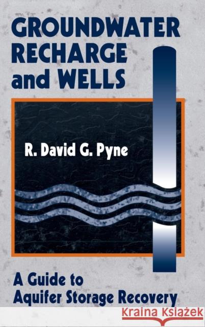 Groundwater Recharge and Wells: A Guide to Aquifer Storage Recovery Pyne, R. David G. 9781566700979 0