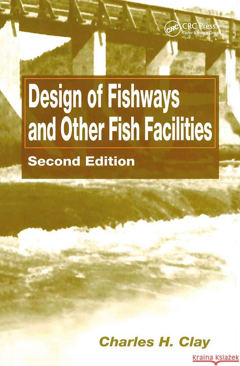 Design of Fishways and Other Fish Facilities C. H. Clay Clay                                     Clay H. Clay 9781566701112 CRC