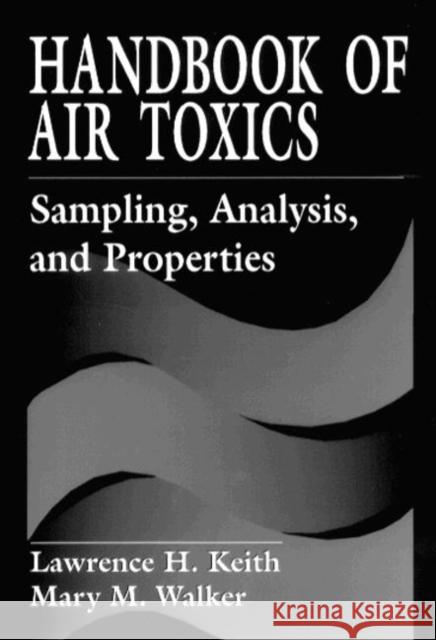 Handbook of Air Toxics : Sampling, Analysis, and Properties Lawrence H. Keith Mary M. Walker 9781566701143 CRC Press