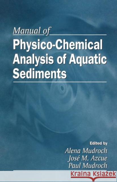 Manual of Physicochemical Analysis and Bioassessment of Aquatic Sediments Mudroch, Alena 9781566701556 CRC Press