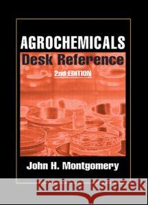 Agrochemicals Desk Reference John H. Montgomery 9781566701679