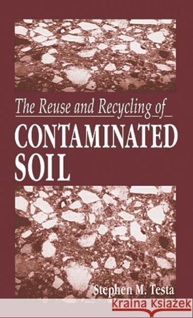 The Reuse and Recycling of Contaminated Soil Stephen M. Testa 9781566701884