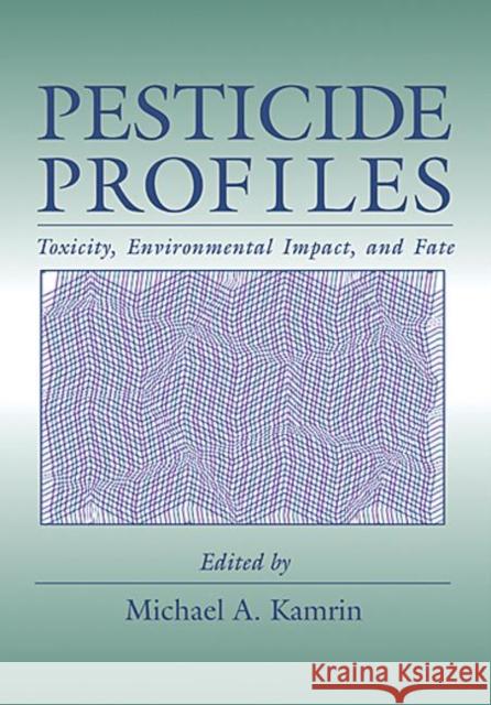 Pesticide Profiles : Toxicity, Environmental Impact, and Fate Michael A. Kamrin   9781566701907 Taylor & Francis