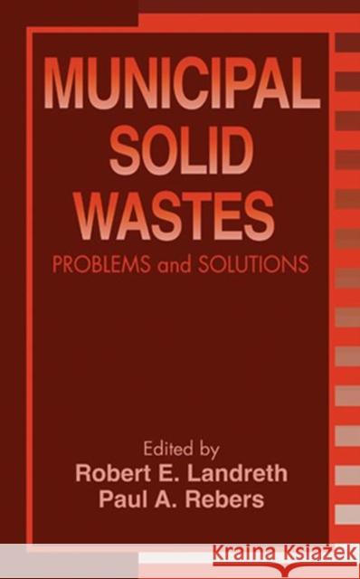 Municipal Solid Wastes : Problems and Solutions Paul A. Rebers Robert E. Landreth 9781566702157 CRC Press