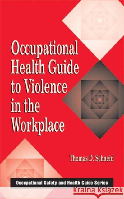 Occupational Health Guide to Violence in the Workplace Thomas D. Schneid T. D. Schneid Schneid D. Schneid 9781566703222