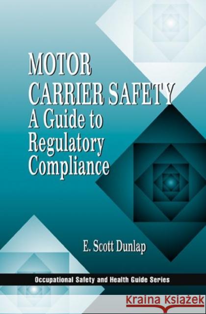 Motor Carrier Safety : A Guide to Regulatory Compliance E. Scot Dunlap 9781566703567 CRC Press