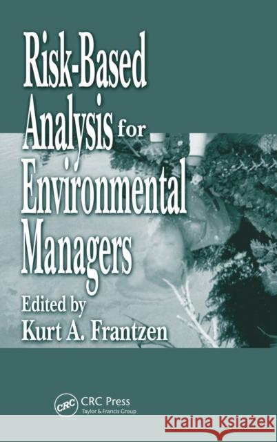 Risk-Based Analysis for Environmental Managers Kurt Frantzen John Voorhees 9781566703796 CRC Press