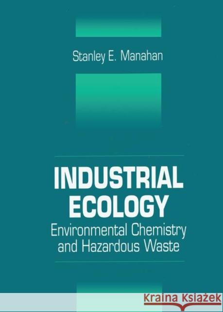 Industrial Ecology: Environmental Chemistry and Hazardous Waste Manahan, Stanley E. 9781566703819 CRC Press