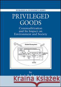 Privileged Goods: Commoditization and Its Impact on Environment and Society Manno, Jack P. 9781566703901 CRC Press