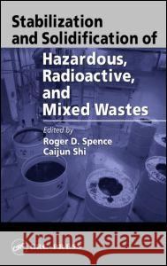Stabilization and Solidification of Hazardous, Radioactive, and Mixed Wastes Roger D. Spence Caijun Shi 9781566704441