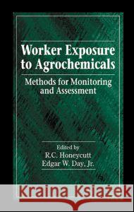 Worker Exposure to Agrochemicals: Methods for Monitoring and Assessment Richard C. Honeycutt Honeycut R C                             Edgar W. Jr. Day 9781566704557 CRC Press