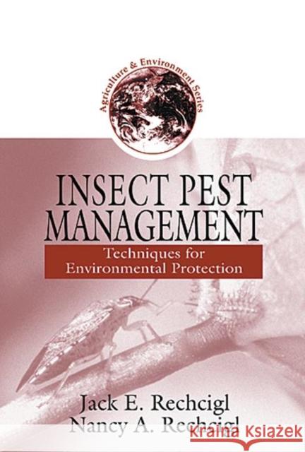 Insect Pest Management : Techniques for Environmental Protection Jack E. Rechcigl Nancy A. Rechcigl 9781566704786