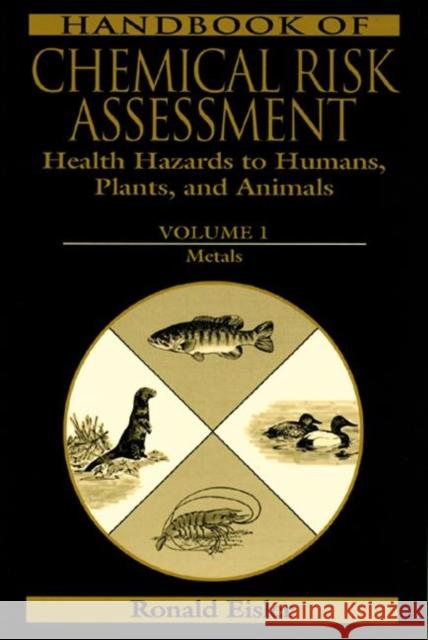 Handbook of Chemical Risk Assessment : Health Hazards to Humans, Plants, and Animals, Three Volume Set Ronald Eisler Eisler Eisler 9781566705066 CRC