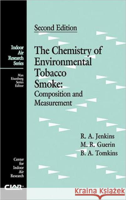 The Chemistry of Environmental Tobacco Smoke : Composition and Measurement, Second Edition M. R. Guerin R. A. Jenkins Michael R. Guerin 9781566705097