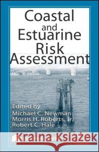 Coastal and Estuarine Risk Assessment Michael C. Newman Morris H. Roberts Robert C. Hale 9781566705561 CRC Press
