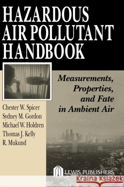 Hazardous Air Pollutant Handbook: Measurements, Properties, and Fate in Ambient Air Spicer, Chester W. 9781566705714