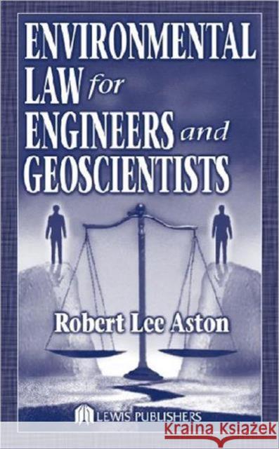Environmental Law for Engineers and Geoscientists Aston, Robert Lee 9781566705752 Taylor & Francis