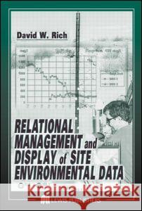 Relational Management and Display of Site Environmental Data Rich                                     Robert E. Lewis David William Rich 9781566705912 CRC